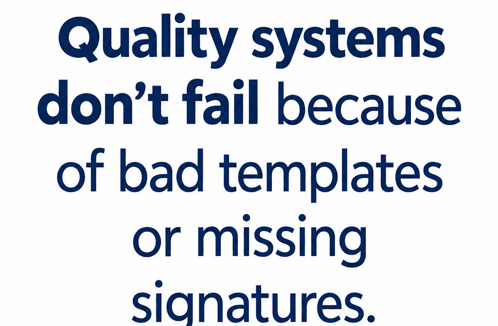 Quality systems don’t fail because of bad templates or missing signatures.